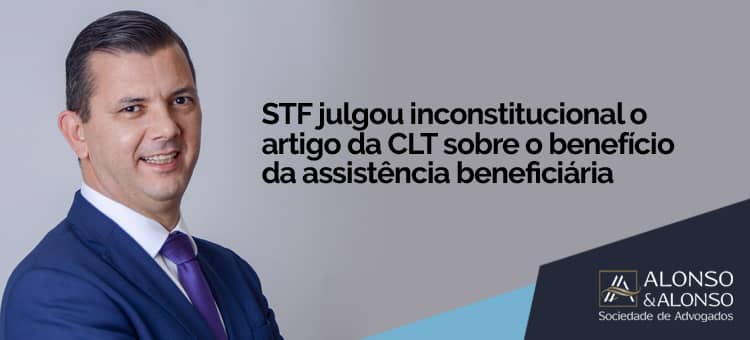 STF julgou inconstitucional o artigo da CLT sobre o benefício da assistência beneficiária